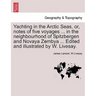 Yachting in the Arctic Seas, Or, Notes of Five Voyages ... in the Neighbourhood of Spitzbergen and Novaya Zembya ... Edited and Illustrated by W. Live