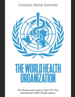 The World Health Organization: The History and Legacy of the UN's Top International Public Health Agency - Paperback by Books by splitShops