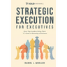 Strategic Execution for Executives: How Top Leaders Bring Their "A" Game to Running a Business