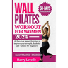 Wall Pilates Workouts for Women: 28 Days Low impact Exercises to improve your strength, flexibility and balance for Beginners