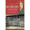 The Cadet Nurse Corps in Arizona: A History of Service