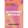 AI-Powered Scholar: A Beginner's Guide to Artificial Intelligence for Academic Writing & Research