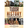 Tudor History: A Captivating Guide to the Tudors, the Wars of the Roses, the Six Wives of Henry VIII and the Life of Elizabeth I