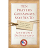 Ten Prayers God Always Says Yes To: Divine Answers to Life's Most Difficult Problems