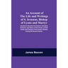 An Account Of The Life And Writings Of S. Irenæus, Bishop Of Lyons And Martyr; Intended To Illustrate The Doctrine, Discipline, Practices, And History