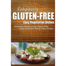 Fabulously Gluten-Free - Easy Vegetarian Dishes: Yummy Gluten-Free Ideas for Celiac Disease and Gluten Sensitivity