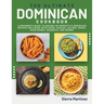 The Ultimate Dominican Cookbook: A Beginner's Guide to Making 100 Homestyle Dominican Recipes Including Appetizers, Snacks, Salads, Soups, Main Dishes