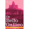 de Bello Gallico & Other Commentaries of Caius Julius Caesar
