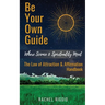 Be Your Own Guide: Where Science and Spirituality Meet - The Law of Attraction and Affirmation Handbook