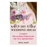 DIY Wedding Ideas: Creative Decoration Projects for the Very Special Day!