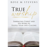 True Worship: Embracing Christ and His Word to Fulfill Your Life's Calling