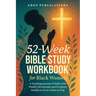 52-Week Bible Study Workbook for Black Women: A Yearlong Journey of Faith with Weekly Devotionals and Scripture Studies to Grow Closer to God