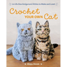 Crochet Your Own Cat: 12 Life-Size Amigurumi Kitties to Make and Love
