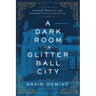 A Dark Room in Glitter Ball City: Murder, Secrets, and Scandal in Old Louisville