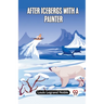 After Icebergs With A Painter