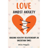 Love amidst Anxiety: How to Build Healthy Relationships in Uncertain Times