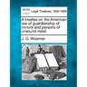 A treatise on the American law of guardianship of minors and persons of unsound mind.