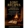 Lost Recipes of the American Revolution: Uncovered, Unfiltered, Unforgettable