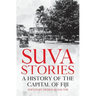 Suva Stories: A History of the Capital of Fiji