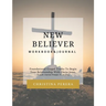 New Believer Workbook: Foundational Gospel Truths To Begin Your Relationship With Christ Jesus
