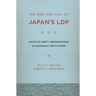 The Rise and Fall of Japan's Ldp: Political Party Organizations as Historical Institutions