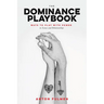 The Dominance Playbook: Ways to Play with Power in Scenes and Relationships