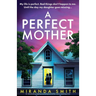 A Perfect Mother: An absolutely gripping psychological thriller with a shocking twist