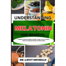 Understanding Melatonin and Benefits: A Guide to Knowing its Major Targets, Focus, and Key Points for Optimal Health and Well-being