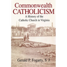 Commonwealth Catholicism: A History of the Catholic Church in Virginia