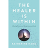 The Healer Is Within: A Healing Memoir and Transformational Guide