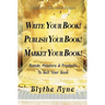 Write Your Book! Publish Your Book! Market Your Book!: People, Pointers & Products to Sell Your Book