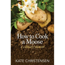 How to Cook a Moose: A Culinary Memoir