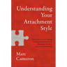 Understanding Your Attachment Style: The Path to Overcoming Unhelpful Patterns and Building Healthy, Secure Relationships