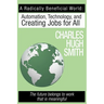 A Radically Beneficial World: Automation, Technology and Creating Jobs for All: The Future Belongs to Work That Is Meaningful