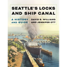 Seattle's Locks and Ship Canal: A History and Guide