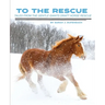 To the Rescue: Tales from the Gentle Giants Draft Horse Rescue