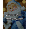 Christmas Coloring Books And Crayons: Christmas Coloring Books And Crayons. Christmas Coloring Book. 50 Story Paper Pages. 8.5 in x 11 in Cover.