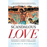 Scandalous Love: Rediscovering the Authentic Gospel That Repels the Religious and Attracts the Brokenhearted