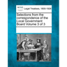 Selections from the Correspondence of the Local Government Board Volume 3 of 3