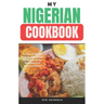 My Nigerian CookBook: An Easy & Healthy Step-by-Step Instant Recipes Guide for Beginners and Advanced Users