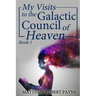 My Visits to the Galactic Council of Heaven: Book 1