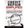 Credit Repair Simplified: How to Significantly Improve Your Credit Scores in 30-60 Days