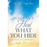 You Can't Heal What You Hide: Living and Growing Through Your Grief.