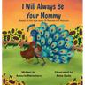 I Will Always Be Your Mommy: Based on the true story of Peawee the Peacock