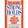 The Breaking Strongholds in the African-American Family: Strategies for Spiritual Warfare