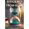 Efficiency From Home: Mastering Time Management