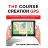 The Course Creation GPS: A Coursepreneur's Roadmap for Creating and Launching a Successful Online Course