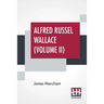 Alfred Russel Wallace (Volume II): Letters And Reminiscences In Two Volumes, Vol. II.