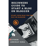 Beginners Guide To Start A Blog On Blogger