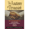The Anatomy of Persuasion: How to Persuade Others to Act on Your Ideas, Accept Your Proposals, Buy Your Products or Services, Hire You, Promote You, a